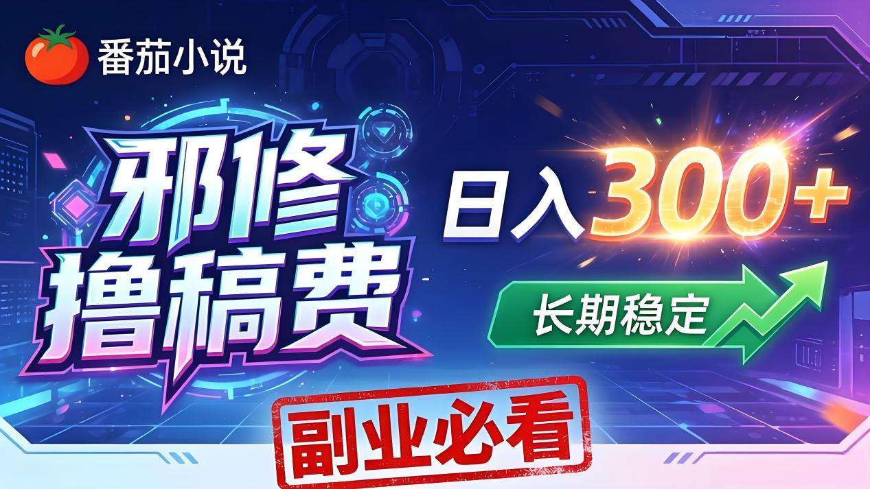 番茄邪修撸稿费，日入300+，每天 20 分钟！0 门槛躺赚，小白副业首选！-万象聊项目