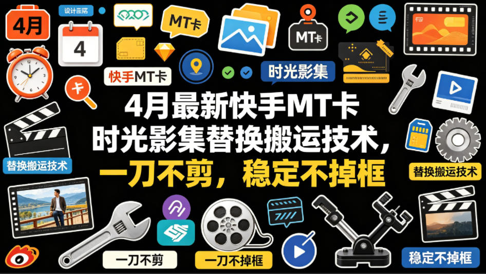 4月最新快手MT卡时光影集替换搬运技术，一刀不剪，稳定不掉框-万象聊项目