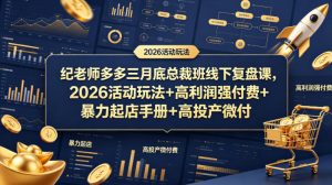 纪老师多多三月底总裁班线下复盘课，2026活动玩法+高利润强付费+暴力起店手册+高投产微付费-万象聊项目
