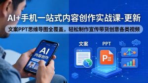 AI+手机一站式内容创作实战课-更新，文案PPT思维导图全覆盖，轻松制作宣传带货创意各类视频-万象聊项目