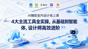 AI辅助室内设计线上课｜4大主流工具全实操，从基础到智能体，设计师高效进阶-万象聊项目