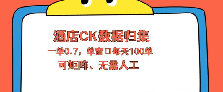 上班也能玩的酒店CK数据归集，一单0.7单窗口每天可做100单，一个人就能矩阵操作【揭秘】-万象聊项目