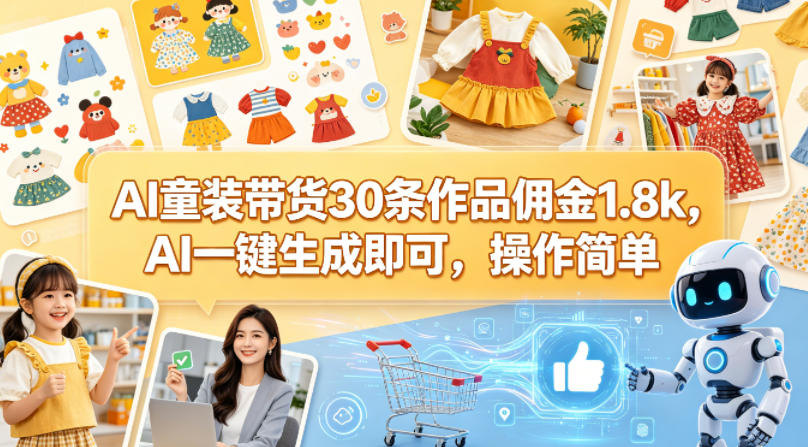 AI童装带货30条作品佣金1.8k，AI一键生成即可，操作简单-万象聊项目