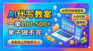 AI代写教案，一单100-500+，单子做不完，AI写作快速变现，小白可做 超简单！-万象聊项目