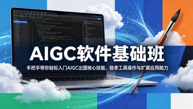 AIGC软件基础班，手把手带你轻松入门AIGC出图核心技能，稳拿工具操作与扩展应用能力-万象聊项目
