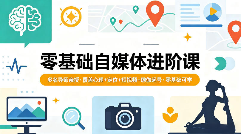 零基础自媒体进阶课，多名导师亲授，覆盖心理+定位+短视频+瑜伽起号，零基础可学-万象聊项目