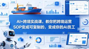 AI+跨境实战课，教你把跨境运营S0变成可复制的，变成你的AI员工-万象聊项目