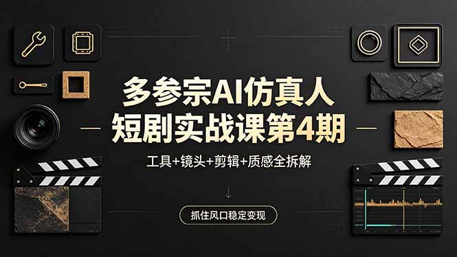 多参宗AI仿真人短剧实战课第4期，工具+镜头+剪辑+质感全拆解，抓住风口稳定变现-万象聊项目