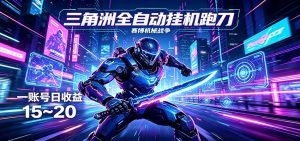 三角洲全自动挂机跑刀，24小时云端稳定运行，无需人工值守，单账号每日收益15~20-万象聊项目