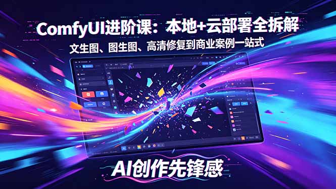 SD-ComfyUI进阶课：本地+云部署全拆解，文生图、图生图、高清修复到商业案例一站式-万象聊项目