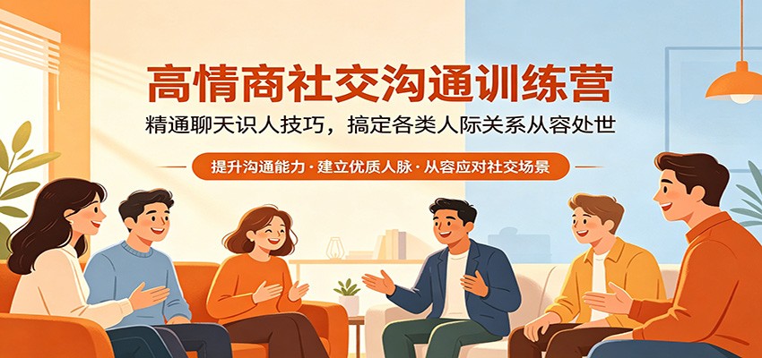 高情商社交沟通训练营：精通聊天识人技巧，搞定各类人际关系从容处世-万象聊项目