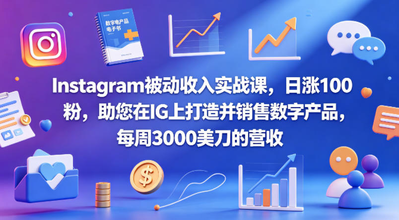 Instagram被动收入实战课，日涨100粉，助您在IG上打造并销售数字产品，每周3000美刀的营收【原创双语字幕】-万象聊项目