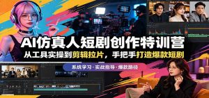 AI仿真人短剧创作特训营：从工具实操到剪辑拉片，手把手打造爆款短剧-万象聊项目