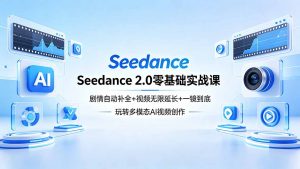 Seedance 2.0零基础实战课：剧情自动补全+视频无限延长+一镜到底：玩转多模态AI视频创作-万象聊项目