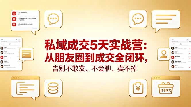 私域成交5天实战营：从朋友圈到成交全闭环，告别不敢发、不会聊、卖不掉-万象聊项目