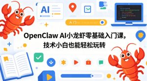 OpenClaw AI小龙虾零基础入门课，技术小白也能轻松玩转-万象聊项目