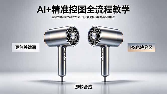 AI+精准控图全流程教学 豆包关键词+PS色块分区+即梦合成搞定电商高级摄影图-万象聊项目