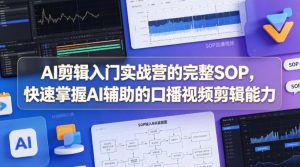 AI剪辑入门实战营的完整SOP，快速掌握AI辅助的口播视频剪辑能力-万象聊项目
