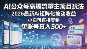 AI公众号高爆流量主项目玩法，2026最新Ai矩阵化被动收益，小白可直接复制，单账号日入500+-万象聊项目
