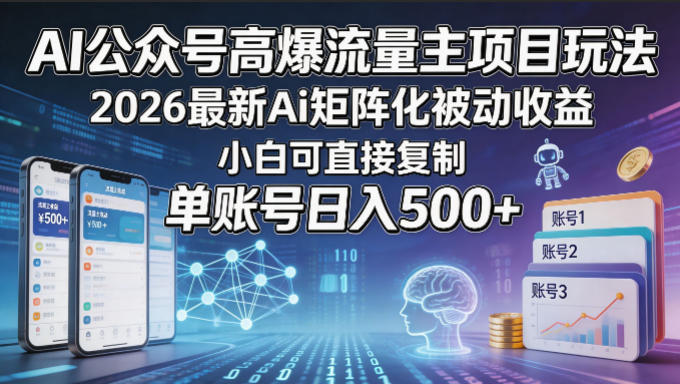 AI公众号高爆流量主项目玩法，2026最新Ai矩阵化被动收益，小白可直接复制，单账号日入500+-万象聊项目