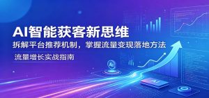 AI智能获客新思维：拆解平台推荐机制，掌握流量变现落地方法-万象聊项目