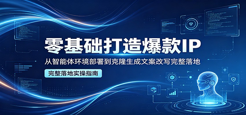 零基础打造爆款IP，从智能体环境部署到克隆生成文案改写完整落地-万象聊项目