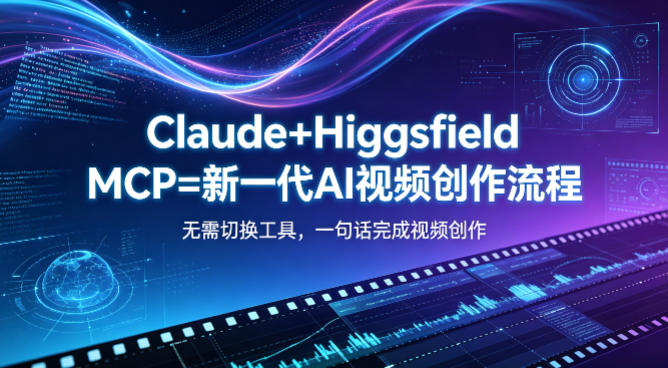 Claude+Higgsfield MCP=新一代AI视频创作流程，不需要切换工具，一句话就能完成视频创作-万象聊项目