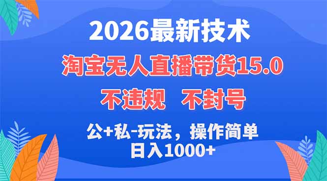 2026最新技术，淘宝无人直播带货15.0，不封号，不违规，公+私玩法，操作简单，日入1000+-万象聊项目