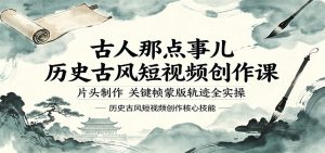 古人那点事儿历史古风短视频创作课，片头制作，关键帧蒙版轨迹全实操-万象聊项目