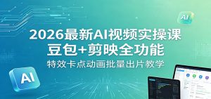 2026最新AI视频实操课：豆包+剪映全功能，特效卡点动画批量出片教学-万象聊项目