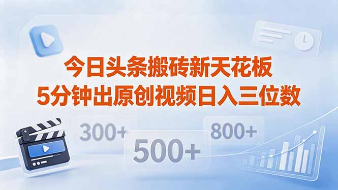 今日头条搬砖新天花板 仅需复制粘贴5分钟出原创视频 发多平台日入三位数-万象聊项目