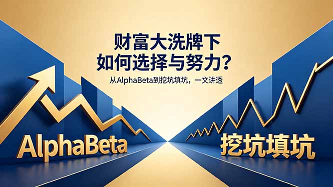 付费文章：财富大洗牌下如何选择与努力？从AlphaBeta到挖坑填坑，一文讲透-万象聊项目