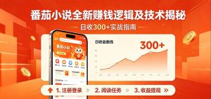 番茄小说全新赚钱逻辑及技术日收300+，小白新书皆可做！无脑赚就行了！-万象聊项目
