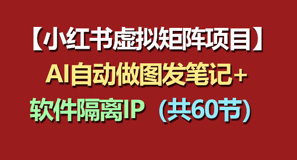 小红书虚拟矩阵项目：软件隔离IP+AI自动做图发笔记(共60节)-万象聊项目