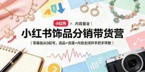 小红书饰品分销带货营｜零基础从0起号，选品+流量+内容全闭环手把手带教-万象聊项目
