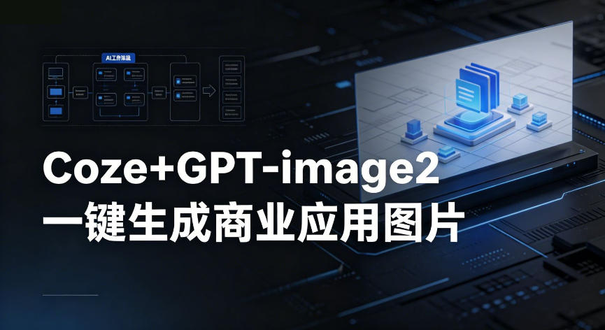 【Coze工作流搭建实操教程】coze+GPT-image2一键生成商业应用图片，全流程保姆级教学-万象聊项目