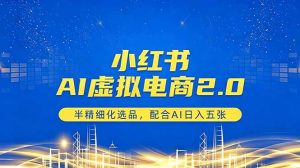 小红书AI虚拟电商2.0，半精细化选品，配合AI日入五张-万象聊项目