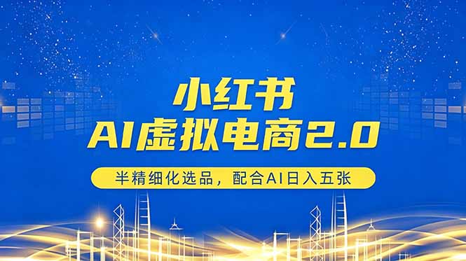 小红书AI虚拟电商2.0，半精细化选品，配合AI日入五张-万象聊项目