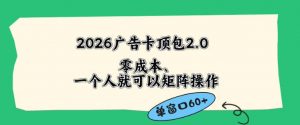 2026广告自动卡顶包2.0玩法，单窗口60+零成本、简单好操作，直接省略复杂人工步骤【揭秘】-万象聊项目