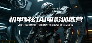 机甲科幻AI电影训练营:AIGC实景融合,从剧本分镜到配音调色全流程-万象聊项目