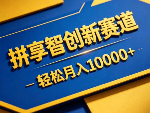 拼享智创新赛道，轻松月入1W+，门槛极低、收益稳定、可长期放大的轻资产项目【揭秘】-万象聊项目