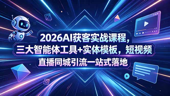 2026AI获客实战课程，三大智能体工具+实体模板，短视频直播同城引流一站式落地-万象聊项目