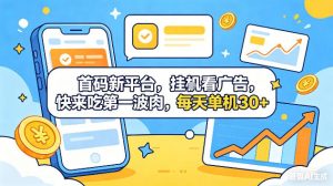 首码新平台，挂G自动看广告，快来吃第一波肉，每天单机30+，可矩阵放大【揭秘】-万象聊项目