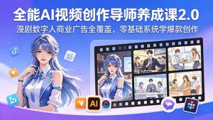 全能AI视频创作导师养成课2.0，漫剧数字人商业广告全覆盖，零基础系统学爆款创作-万象聊项目