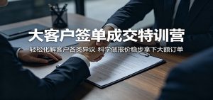 大客户签单成交特训营：轻松化解客户各类异议，科学做报价稳步拿下大额订单-万象聊项目