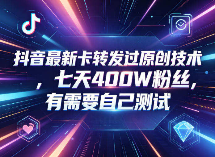 抖音最新卡转发过原创技术，七天400W粉丝，有需要自己测试-万象聊项目