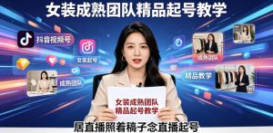 抖音视频号绿幕直播，女装成熟团队打造精品起号教学，居直播照着稿子念直播起号-万象聊项目