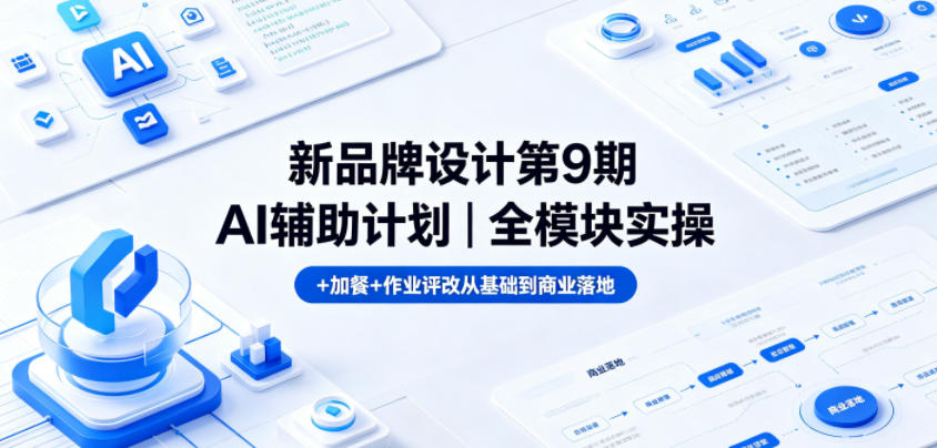 新品牌设计第9期AI辅助计划｜全模块实操+加餐+作业评改从基础到商业落地-万象聊项目