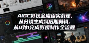 AIGC影视全流程实战课，从分镜生成到后期剪辑，从0到1完成影视制作全流程-万象聊项目