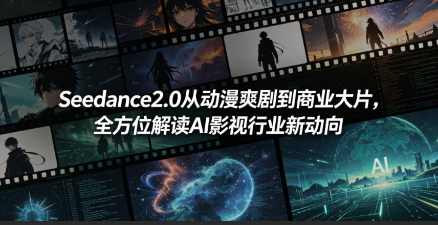 Seedance2.0从动漫爽剧到商业大片，全方位解读AI影视行业新动向-万象聊项目